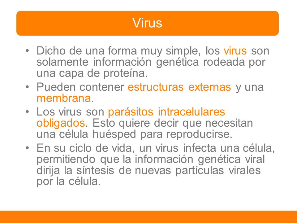 Virus Dicho de una forma muy simple, los virus son solamente información genética rodeada por una capa de proteína.