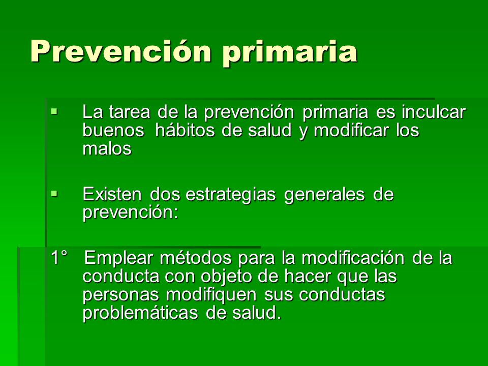 Prevención primaria La tarea de la prevención primaria es inculcar buenos hábitos de salud y modificar los malos.