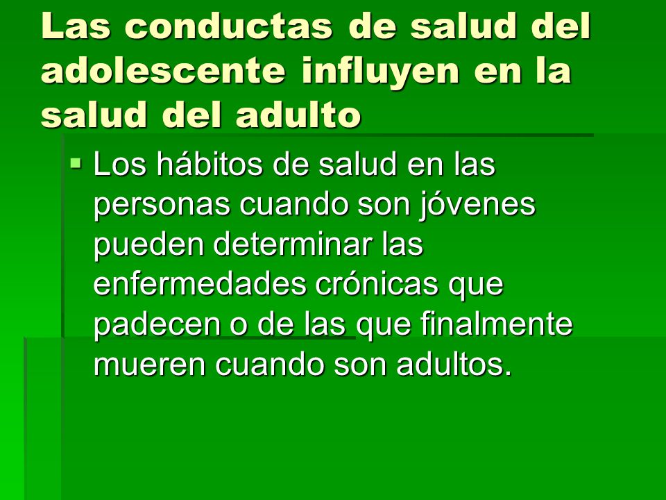 Las conductas de salud del adolescente influyen en la salud del adulto