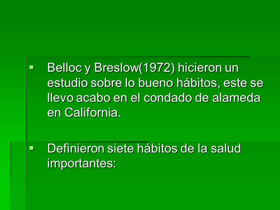 Belloc y Breslow(1972) hicieron un estudio sobre lo bueno hábitos, este se llevo acabo en el condado de alameda en California.
