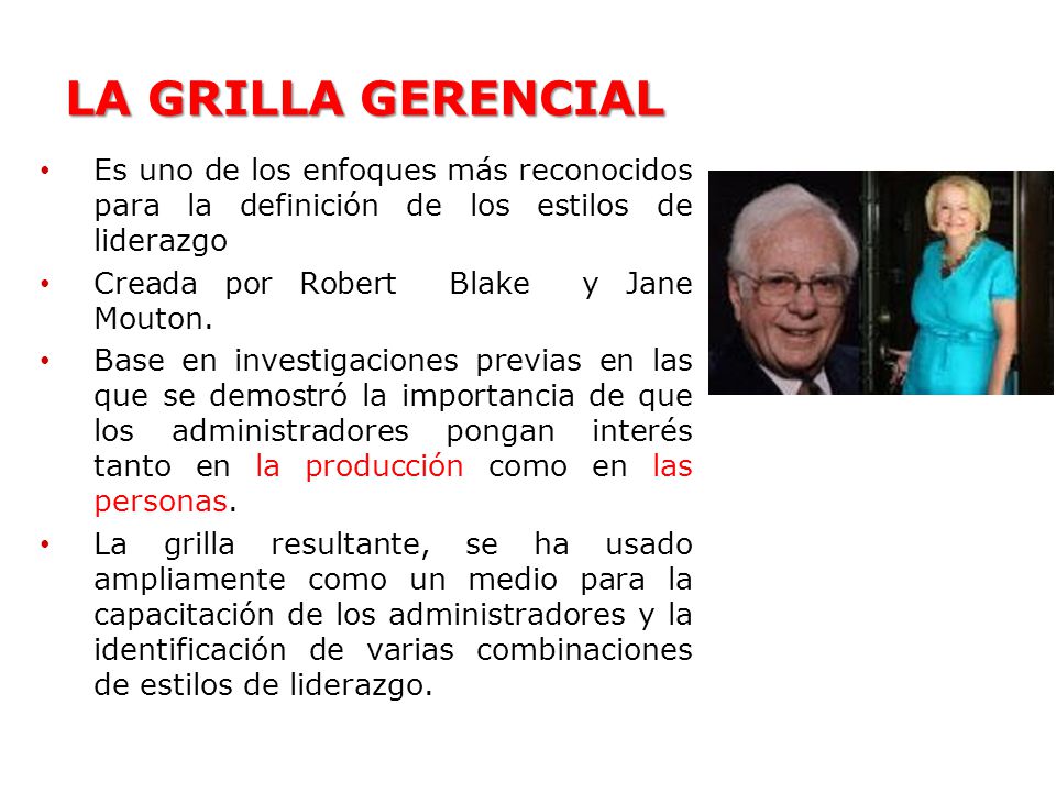 LA GRILLA GERENCIAL Es uno de los enfoques más reconocidos para la definición de los estilos de liderazgo.
