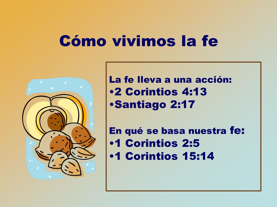 Cómo vivimos la fe 2 Corintios 4:13 Santiago 2:17 1 Corintios 2:5