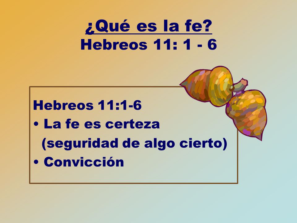 ¿Qué es la fe Hebreos 11: Hebreos 11:1-6 La fe es certeza
