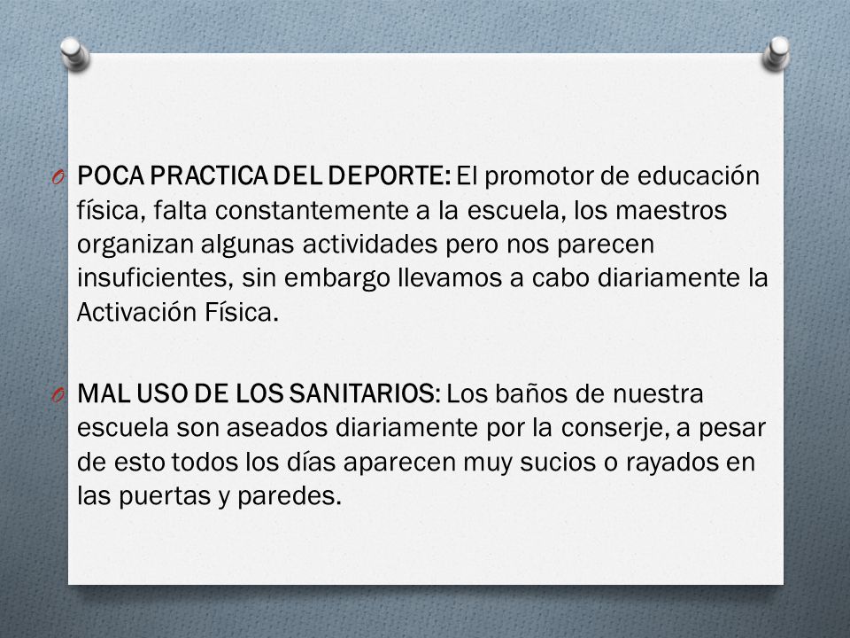 POCA PRACTICA DEL DEPORTE: El promotor de educación física, falta constantemente a la escuela, los maestros organizan algunas actividades pero nos parecen insuficientes, sin embargo llevamos a cabo diariamente la Activación Física.