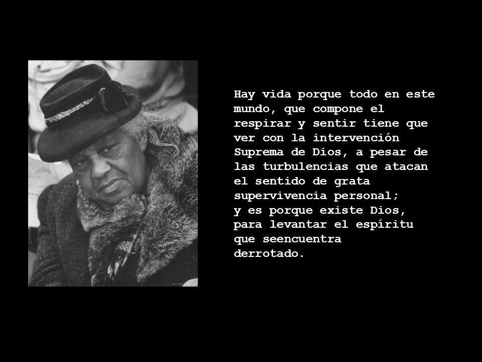 Hay vida porque todo en este mundo, que compone el respirar y sentir tiene que ver con la intervención Suprema de Dios, a pesar de las turbulencias que atacan el sentido de grata supervivencia personal;