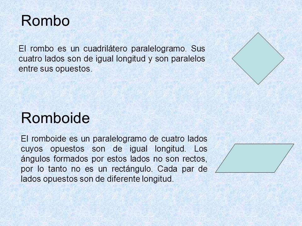 Rombo El rombo es un cuadrilátero paralelogramo. Sus cuatro lados son de igual longitud y son paralelos entre sus opuestos.