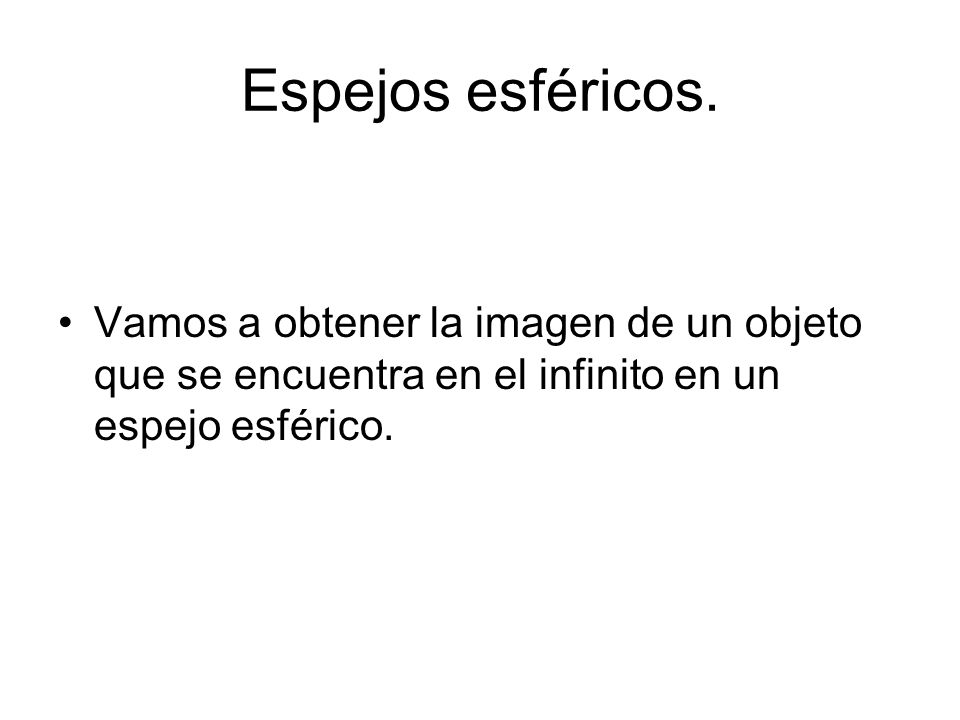 Espejos esféricos. Vamos a obtener la imagen de un objeto que se encuentra en el infinito en un espejo esférico.