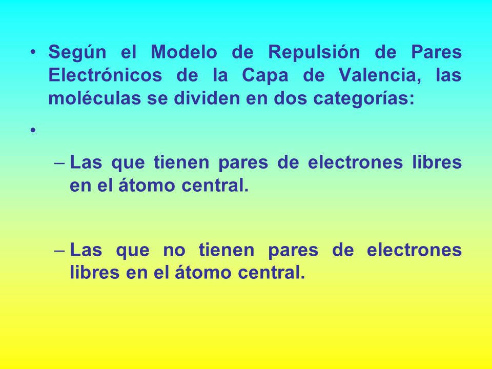 Según el Modelo de Repulsión de Pares Electrónicos de la Capa de Valencia, las moléculas se dividen en dos categorías: