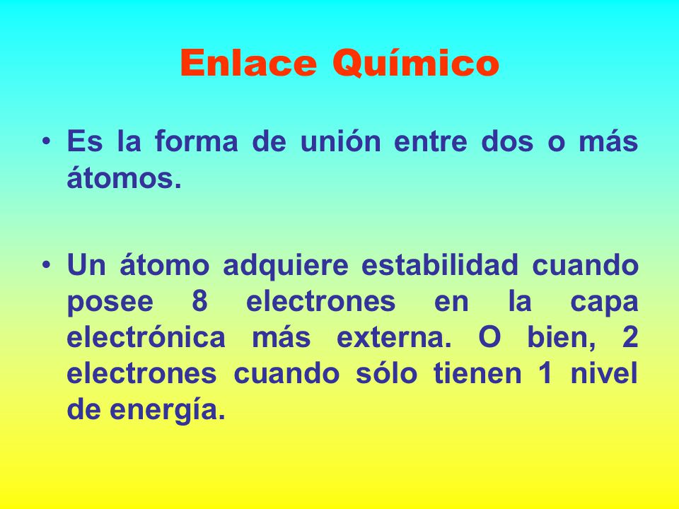 Enlace Químico Es la forma de unión entre dos o más átomos.