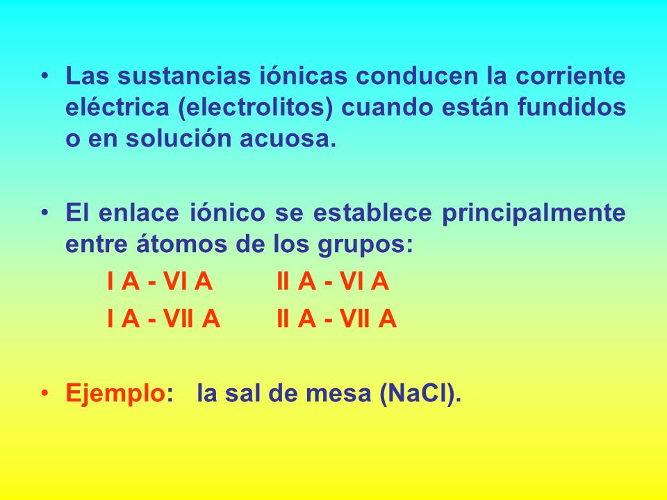 Las sustancias iónicas conducen la corriente eléctrica (electrolitos) cuando están fundidos o en solución acuosa.