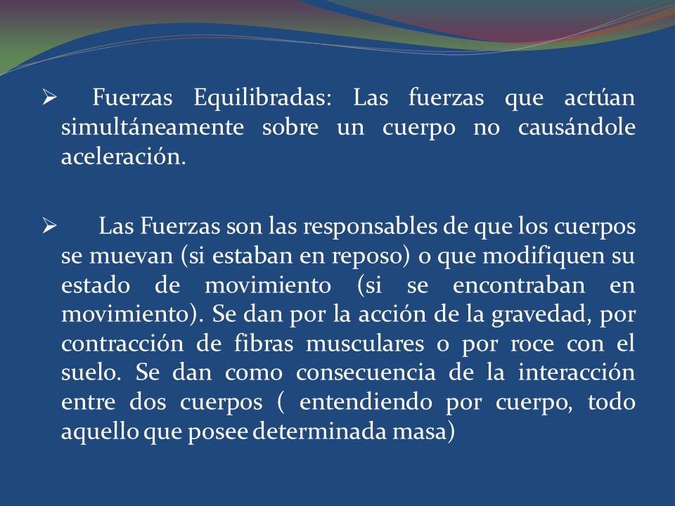 Fuerzas Equilibradas: Las fuerzas que actúan simultáneamente sobre un cuerpo no causándole aceleración.