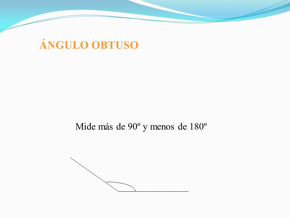 ÁNGULO OBTUSO Mide más de 90º y menos de 180º