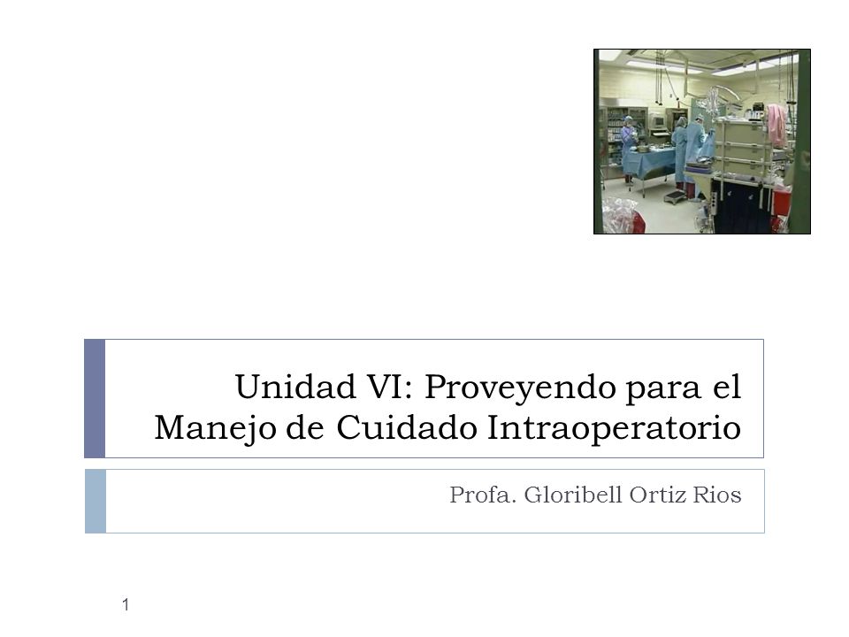 Unidad VI: Proveyendo para el Manejo de Cuidado Intraoperatorio