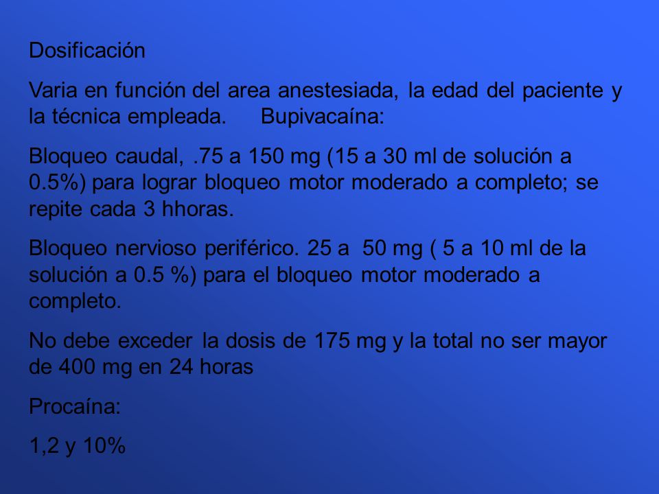 Dosificación Varia en función del area anestesiada, la edad del paciente y la técnica empleada. Bupivacaína:
