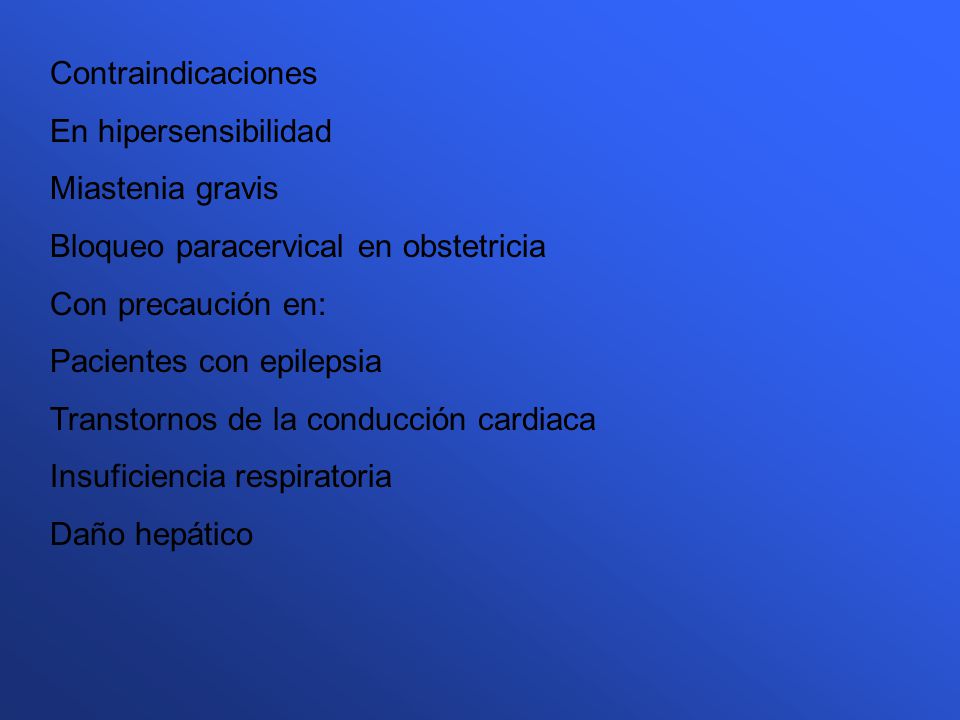 Contraindicaciones En hipersensibilidad. Miastenia gravis. Bloqueo paracervical en obstetricia. Con precaución en: