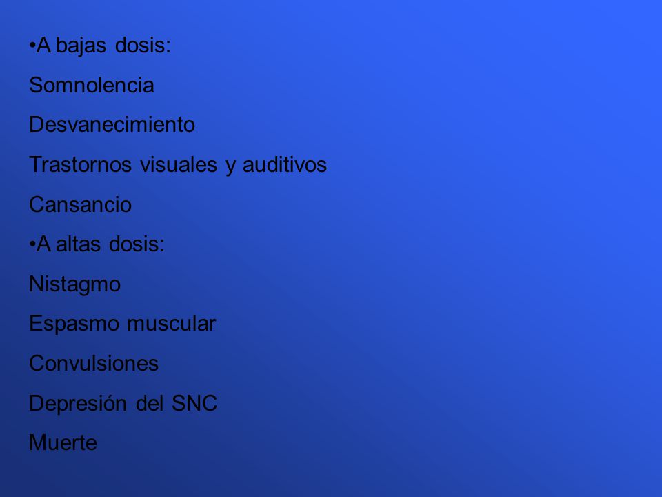 A bajas dosis: Somnolencia. Desvanecimiento. Trastornos visuales y auditivos. Cansancio. A altas dosis: