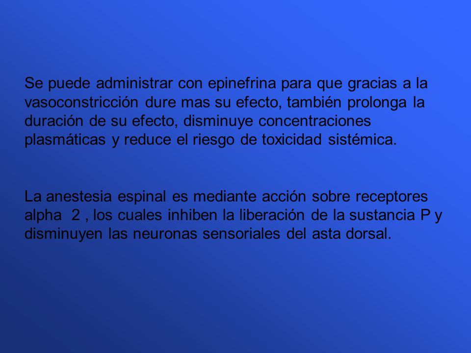 Se puede administrar con epinefrina para que gracias a la vasoconstricción dure mas su efecto, también prolonga la duración de su efecto, disminuye concentraciones plasmáticas y reduce el riesgo de toxicidad sistémica.