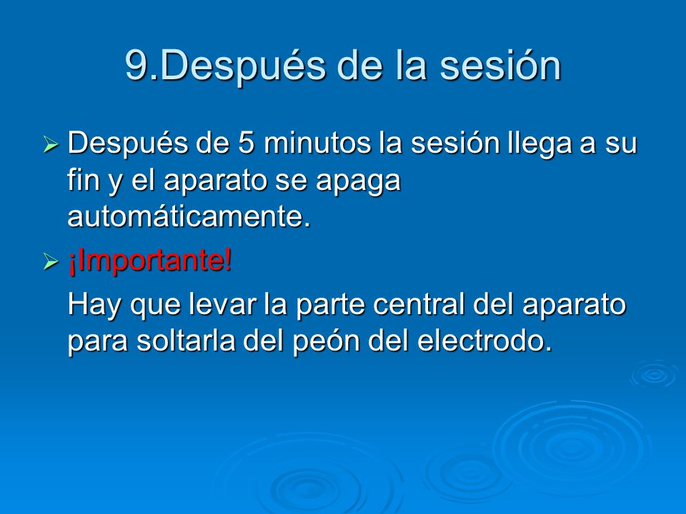 9.Después de la sesión Después de 5 minutos la sesión llega a su fin y el aparato se apaga automáticamente.