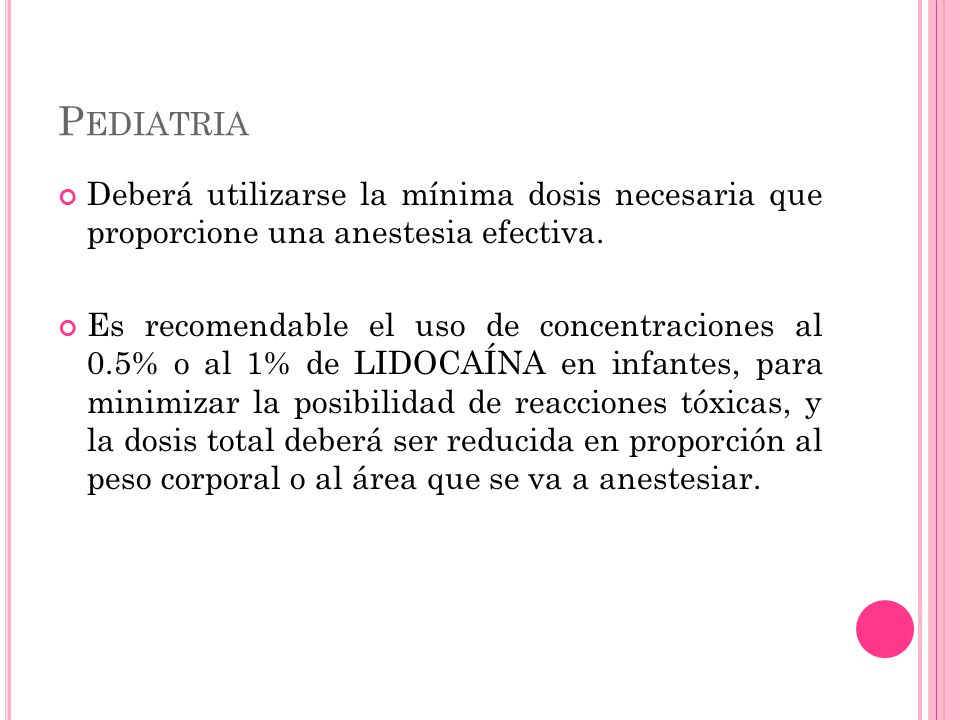 Pediatria Deberá utilizarse la mínima dosis necesaria que proporcione una anestesia ­efectiva.