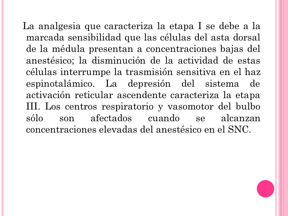 La analgesia que caracteriza la etapa I se debe a la marcada sensibilidad que las células del asta dorsal de la médula presentan a concentraciones bajas del anestésico; la disminución de la actividad de estas células interrumpe la trasmisión sensitiva en el haz espinotalámico.