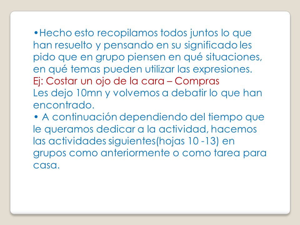 •Hecho esto recopilamos todos juntos lo que han resuelto y pensando en su significado les pido que en grupo piensen en qué situaciones, en qué temas pueden utilizar las expresiones.