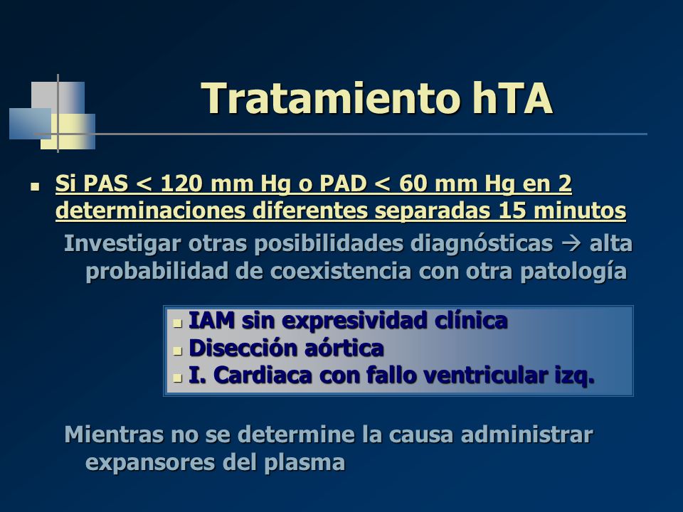 Tratamiento hTA Si PAS < 120 mm Hg o PAD < 60 mm Hg en 2 determinaciones diferentes separadas 15 minutos.