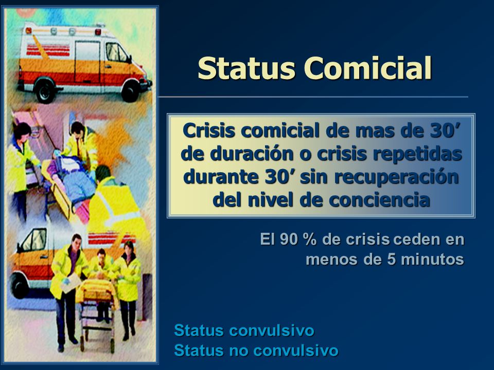Status Comicial Crisis comicial de mas de 30’ de duración o crisis repetidas durante 30’ sin recuperación del nivel de conciencia.