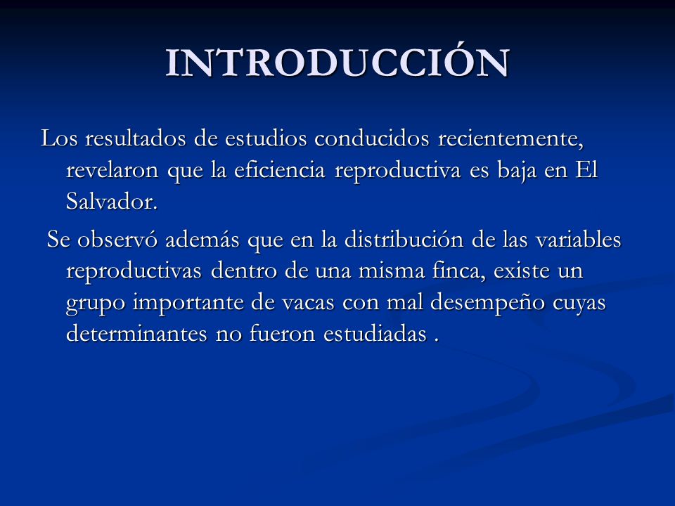 INTRODUCCIÓN Los resultados de estudios conducidos recientemente, revelaron que la eficiencia reproductiva es baja en El Salvador.