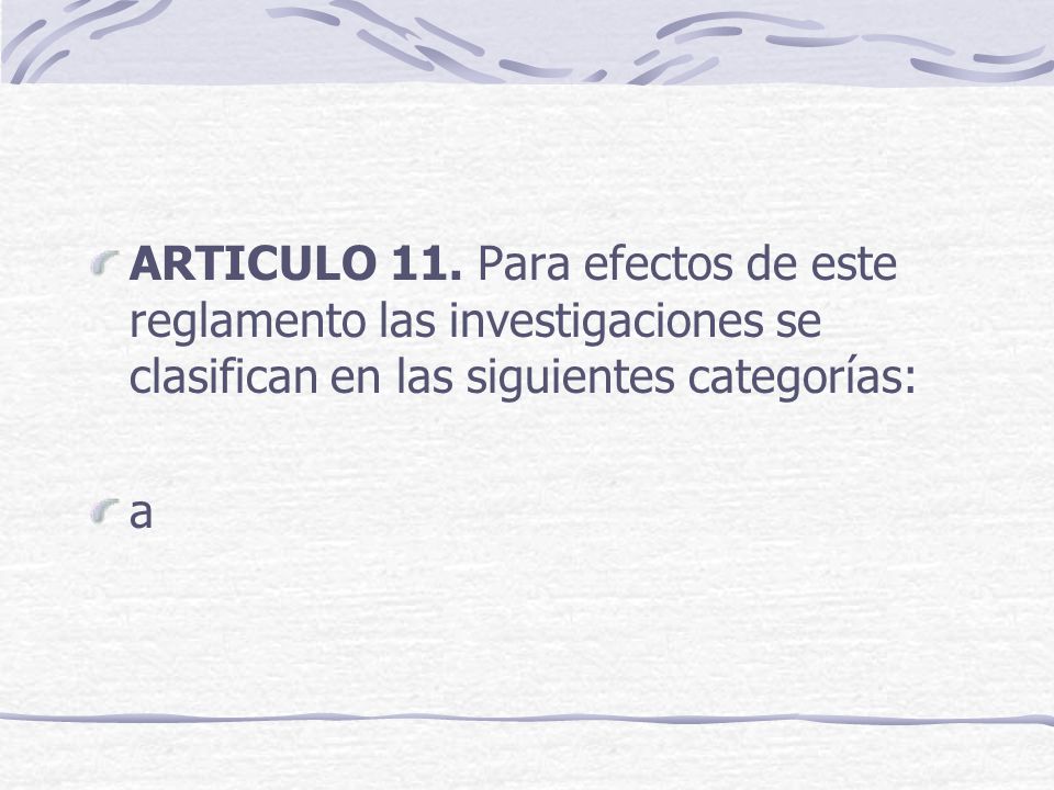 ARTICULO 11. Para efectos de este reglamento las investigaciones se clasifican en las siguientes categorías: