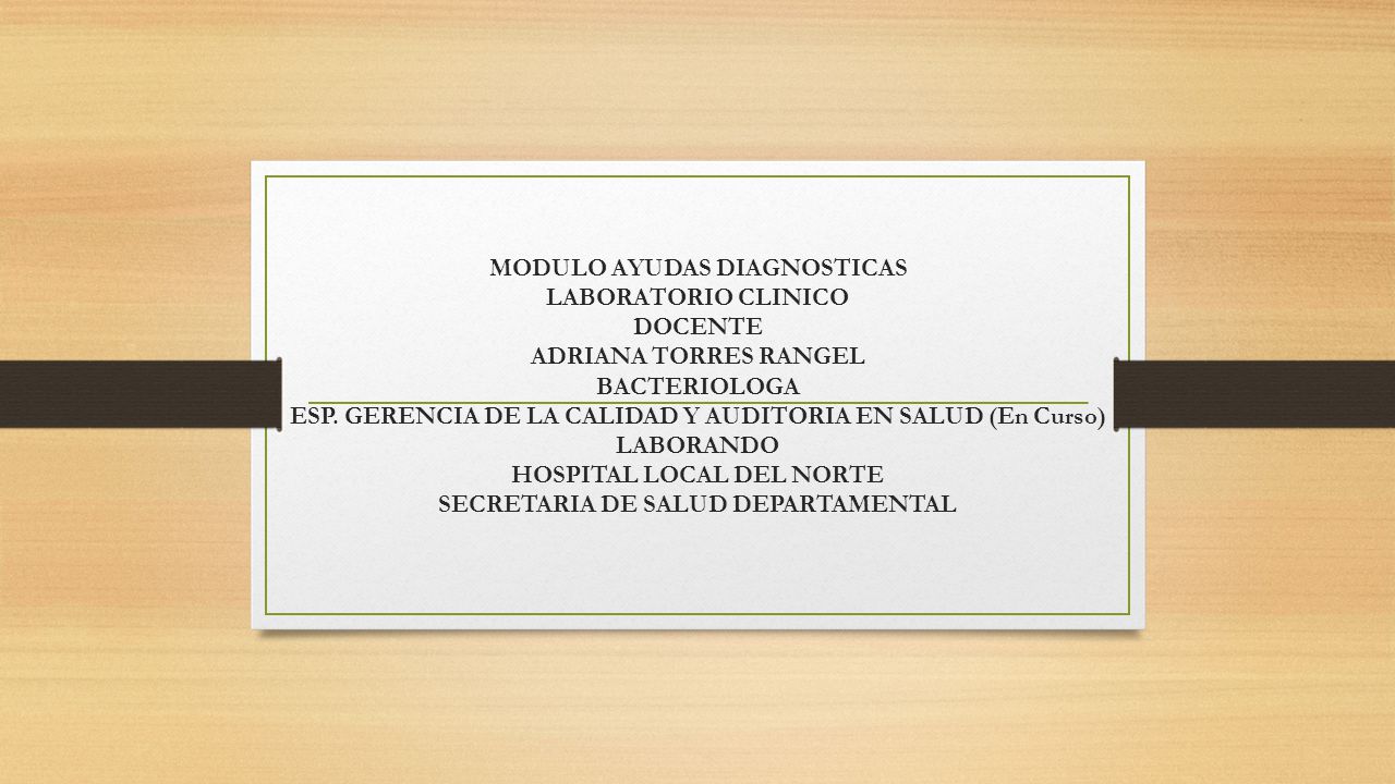 MODULO AYUDAS DIAGNOSTICAS LABORATORIO CLINICO DOCENTE ADRIANA TORRES RANGEL BACTERIOLOGA ESP.