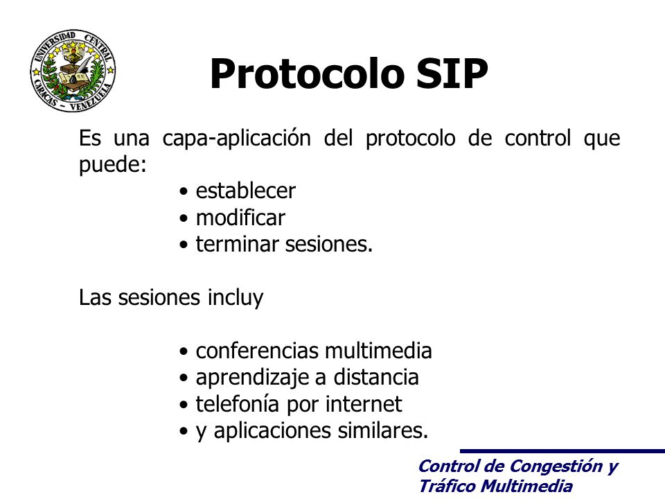 Protocolo SIP Es una capa-aplicación del protocolo de control que puede: establecer. modificar. terminar sesiones.