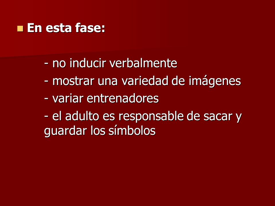 En esta fase: - no inducir verbalmente. - mostrar una variedad de imágenes. - variar entrenadores.