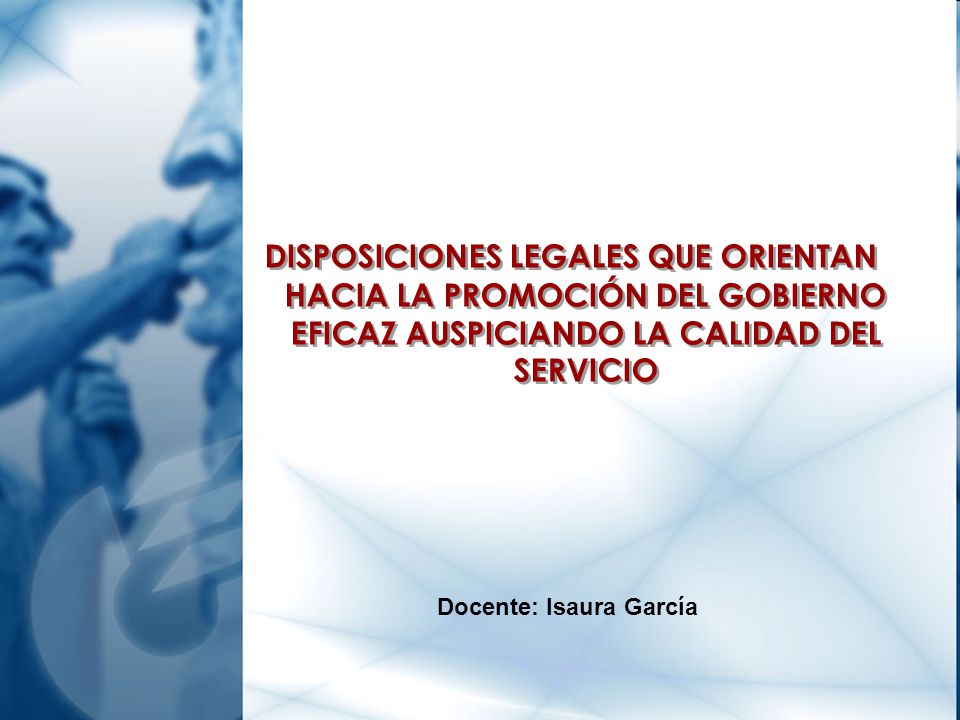 DISPOSICIONES LEGALES QUE ORIENTAN HACIA LA PROMOCIÓN DEL GOBIERNO EFICAZ AUSPICIANDO LA CALIDAD DEL SERVICIO