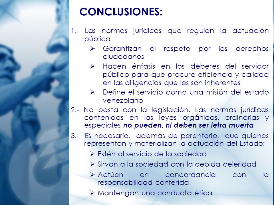 CONCLUSIONES: 1.- Las normas jurídicas que regulan la actuación pública. Garantizan el respeto por los derechos ciudadanos.