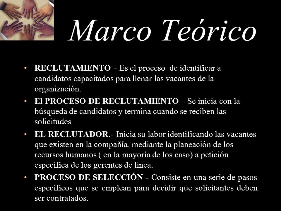 Marco Teórico RECLUTAMIENTO - Es el proceso de identificar a candidatos capacitados para llenar las vacantes de la organización.