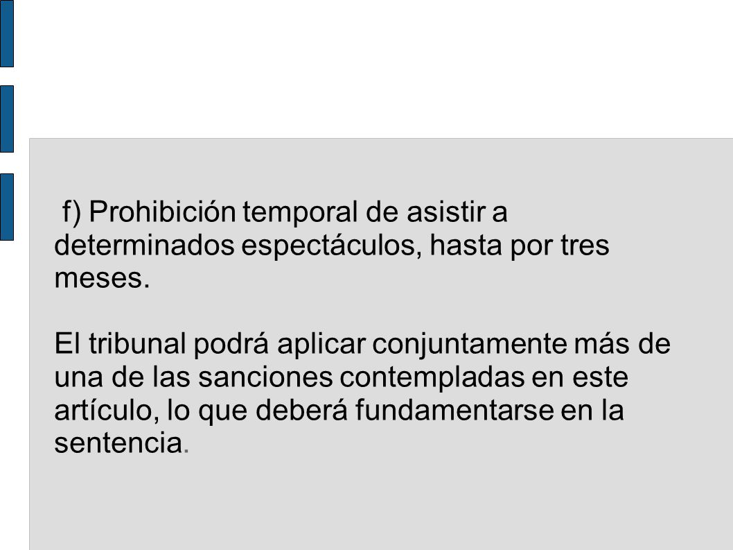f) Prohibición temporal de asistir a determinados espectáculos, hasta por tres meses.