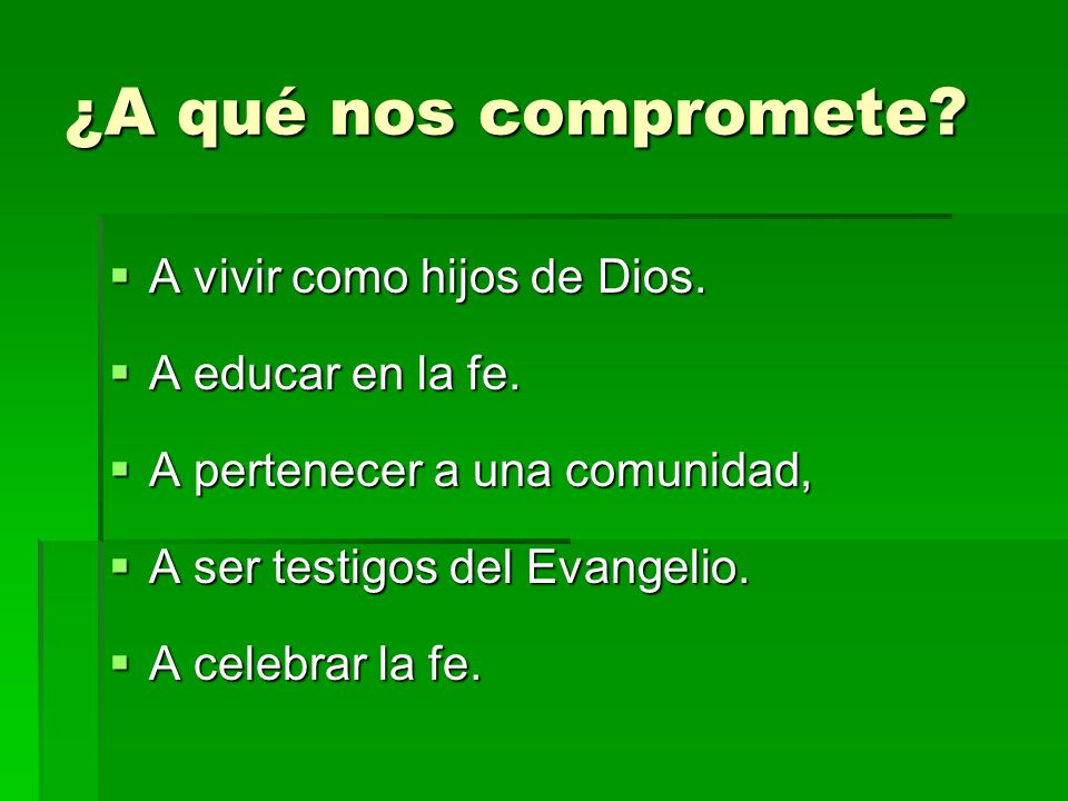 ¿A qué nos compromete A vivir como hijos de Dios. A educar en la fe.