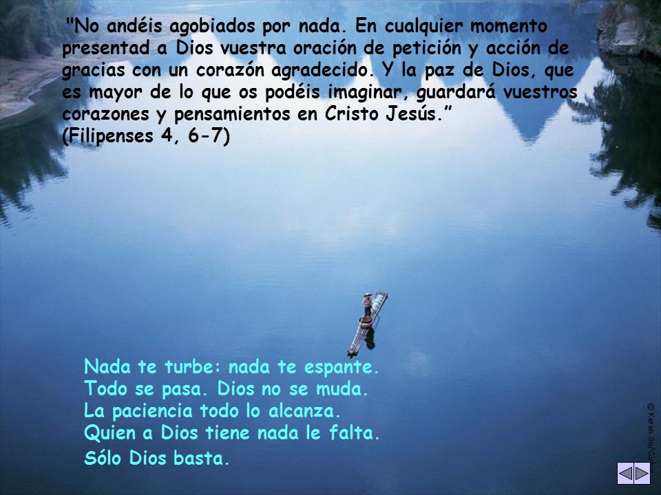 Nada te turbe: nada te espante. Todo se pasa. Dios no se muda.