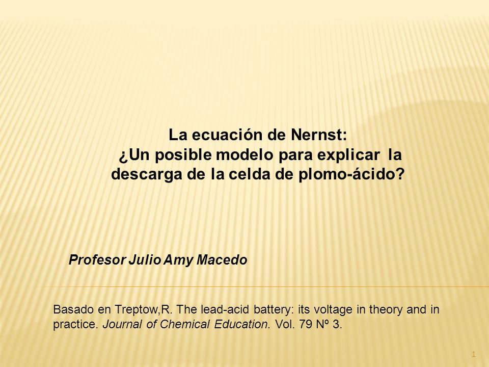 La ecuación de Nernst: ¿Un posible modelo para explicar la descarga de la celda de plomo-ácido Profesor Julio Amy Macedo.
