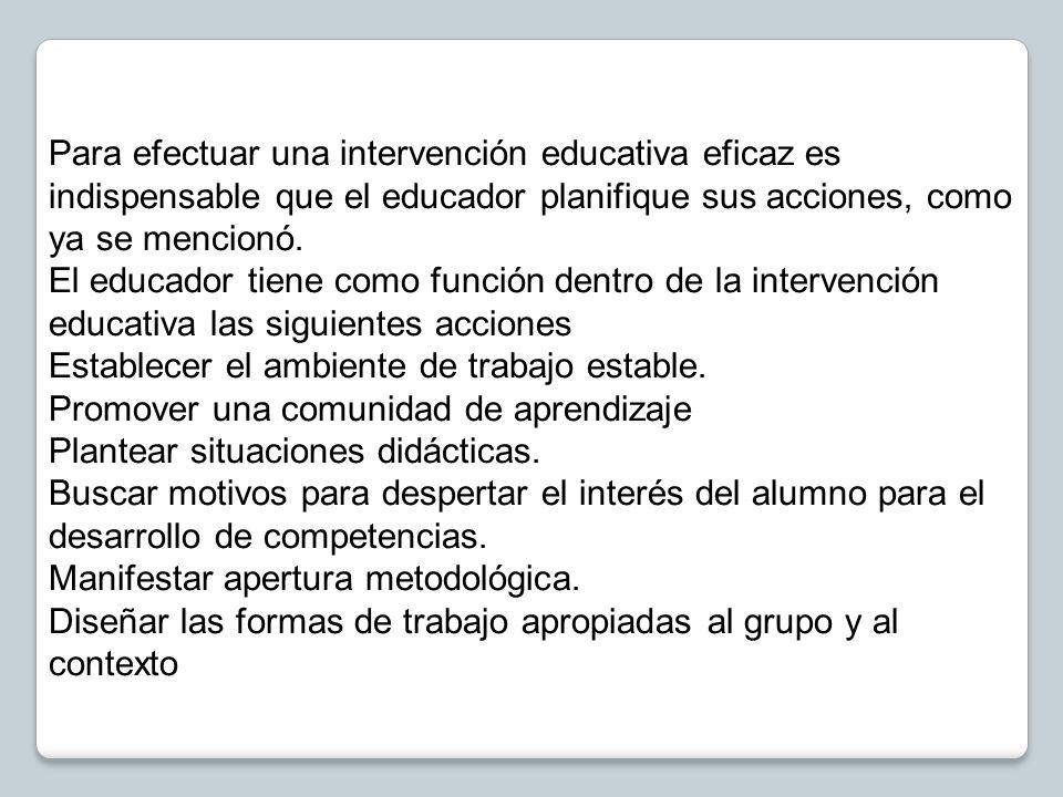 Para efectuar una intervención educativa eficaz es indispensable que el educador planifique sus acciones, como ya se mencionó.