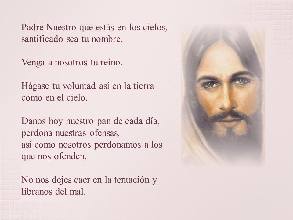 Padre Nuestro que estás en los cielos, santificado sea tu nombre.