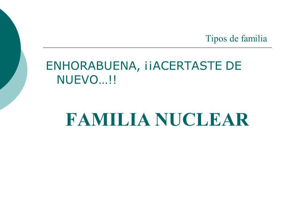 Tipos de familia ENHORABUENA, ¡¡ACERTASTE DE NUEVO…!! FAMILIA NUCLEAR