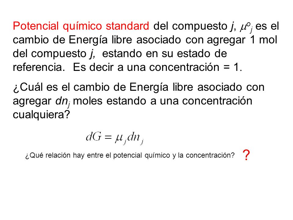 Potencial químico standard del compuesto j, oj es el cambio de Energía libre asociado con agregar 1 mol del compuesto j, estando en su estado de referencia. Es decir a una concentración = 1.