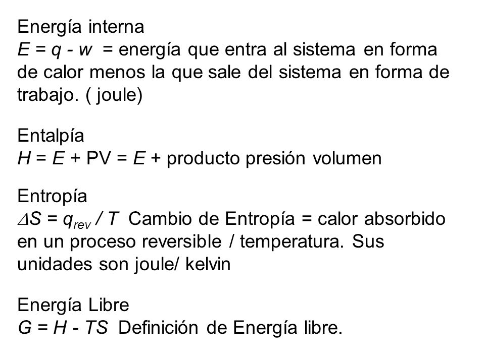 Energía interna E = q - w = energía que entra al sistema en forma de calor menos la que sale del sistema en forma de trabajo. ( joule)