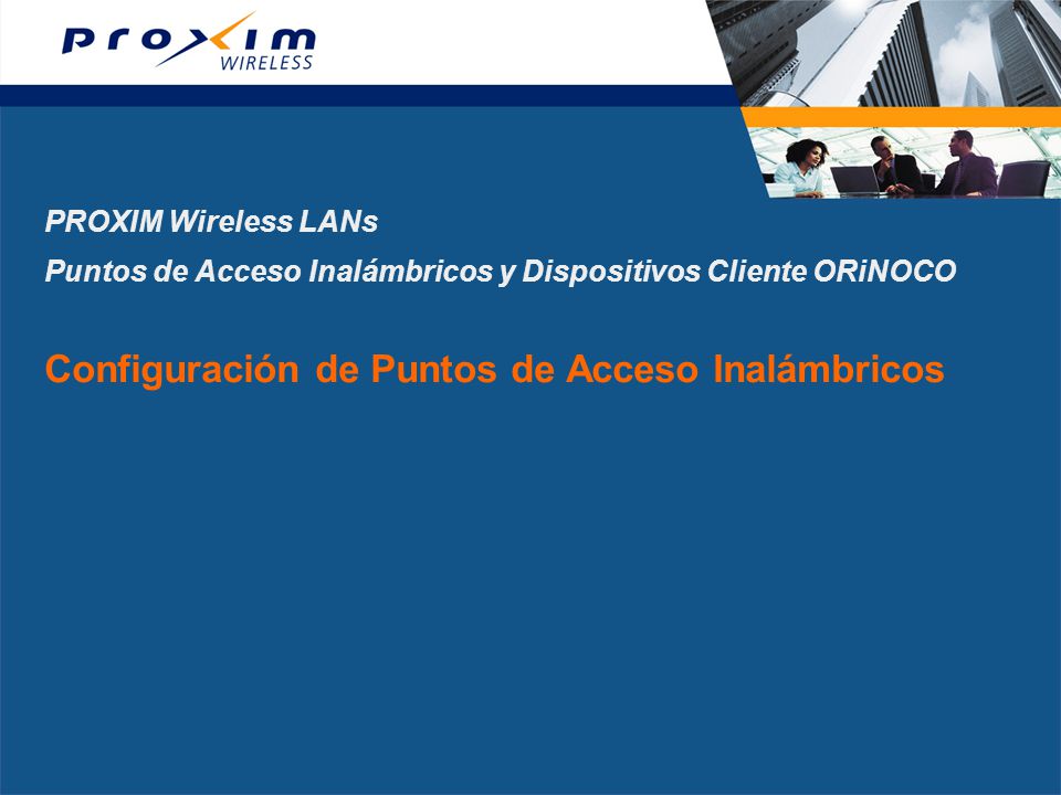 PROXIM Wireless LANs Puntos de Acceso Inalámbricos y Dispositivos Cliente ORiNOCO Configuración de Puntos de Acceso Inalámbricos
