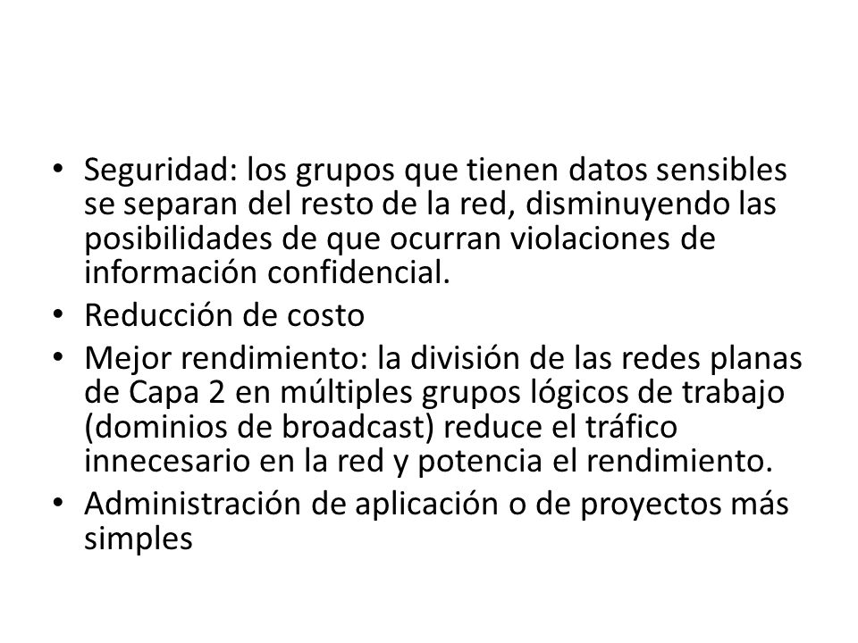 Seguridad: los grupos que tienen datos sensibles se separan del resto de la red, disminuyendo las posibilidades de que ocurran violaciones de información confidencial.