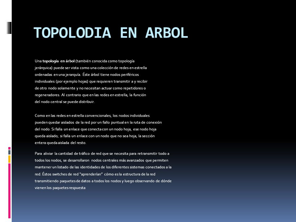 TOPOLODIA EN ARBOL Una topología en árbol (también conocida como topología. jerárquica) puede ser vista como una colección de redes en estrella.