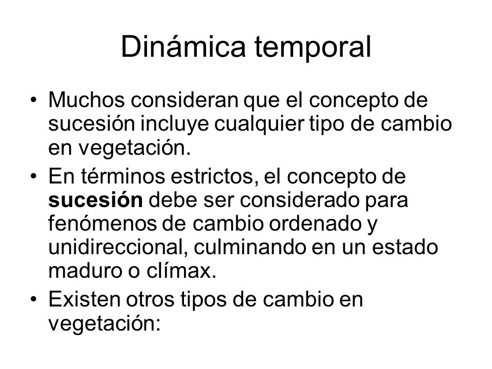 Dinámica temporal Muchos consideran que el concepto de sucesión incluye cualquier tipo de cambio en vegetación.