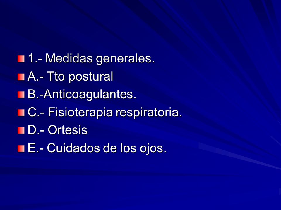 1.- Medidas generales. A.- Tto postural. B.-Anticoagulantes. C.- Fisioterapia respiratoria. D.- Ortesis.