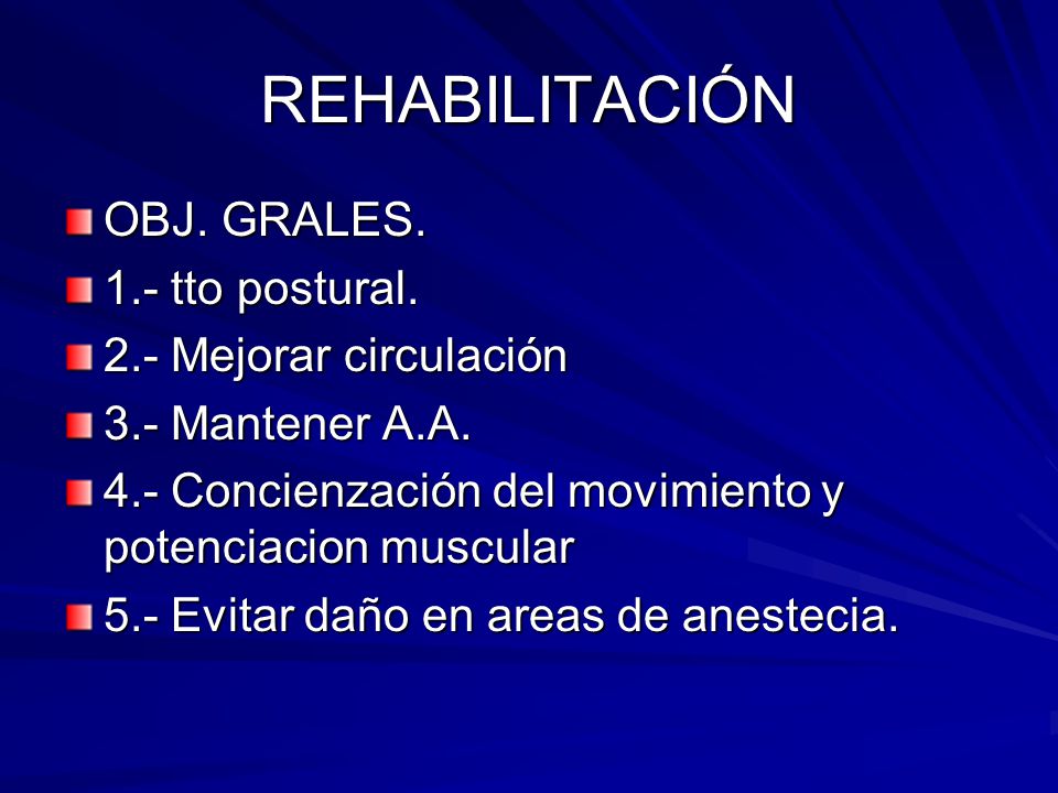 REHABILITACIÓN OBJ. GRALES. 1.- tto postural. 2.- Mejorar circulación